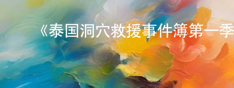 曾丽斌的动漫综艺大全,《泰国洞穴救援事件簿第一季》迅雷下载/在线观看-灵异惊悚-美剧天堂